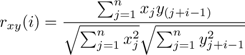 \bgroup\color{black}$\displaystyle r_{xy}(i) = \frac{\sum_{j=1}^{n} x_j y_{(j+i-1)}}
{\sqrt{\sum_{j=1}^{n} x_j^2} \sqrt{\sum_{j=1}^{n} y_{j+i-1}^2}}
$\egroup